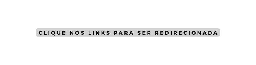 CLIQUE NOS LINKS PARA SER REDIRECIONADA
